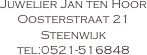 Juwelier Jan ten Hoor
Oosterstraat 21
Steenwijk
tel:0521-516848