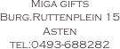 Miga gifts
Burg.Ruttenplein 15
Asten
tel:0493-688282