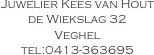 Juwelier Kees van Hout
de Wiekslag 32
Veghel
tel:0413-363695